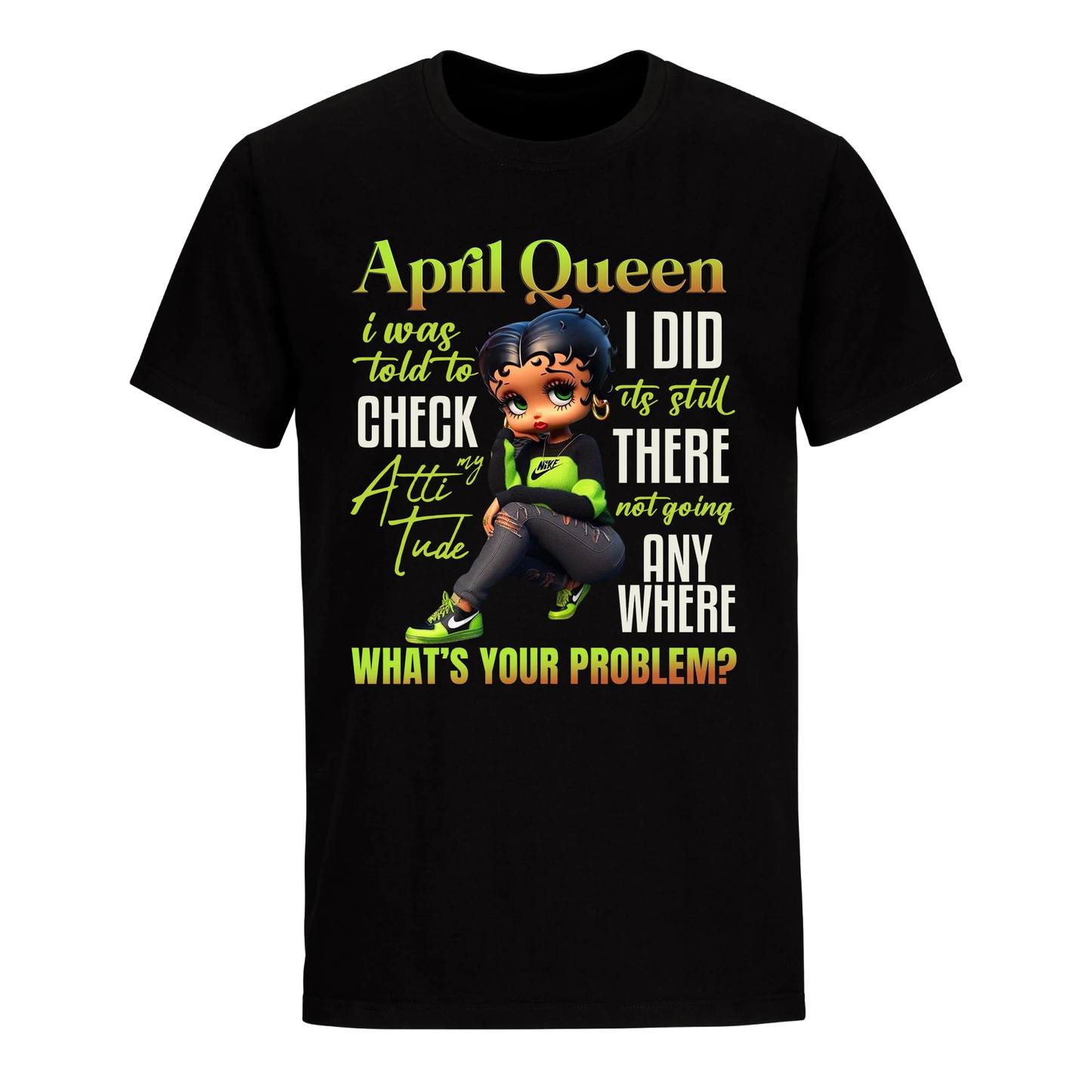 APRIL QUEEN I WAS TOLD TO CHECK MY ATTIUTUDE UNISEX SHIRT