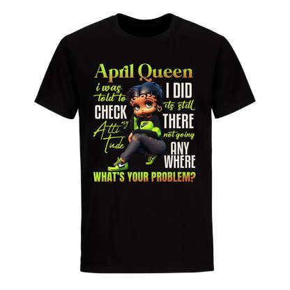 APRIL QUEEN I WAS TOLD TO CHECK MY ATTIUTUDE UNISEX SHIRT