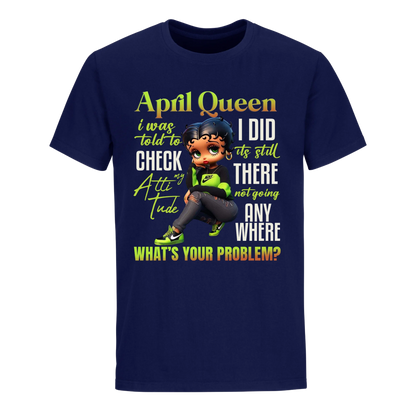 APRIL QUEEN I WAS TOLD TO CHECK MY ATTIUTUDE UNISEX SHIRT