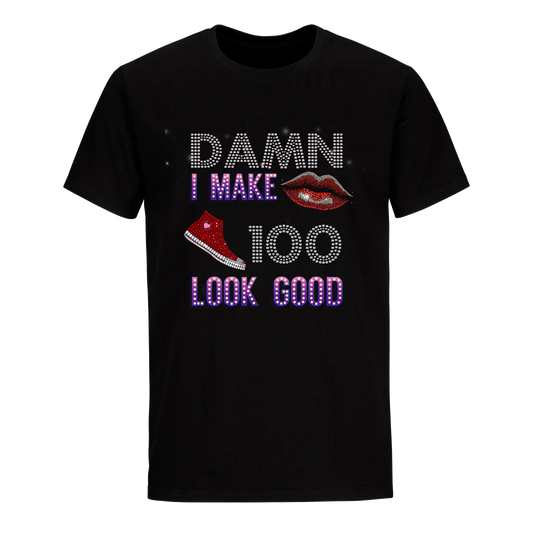 DAMN I MAKE 100 LOOK GOOD UNISEX SHIRTS