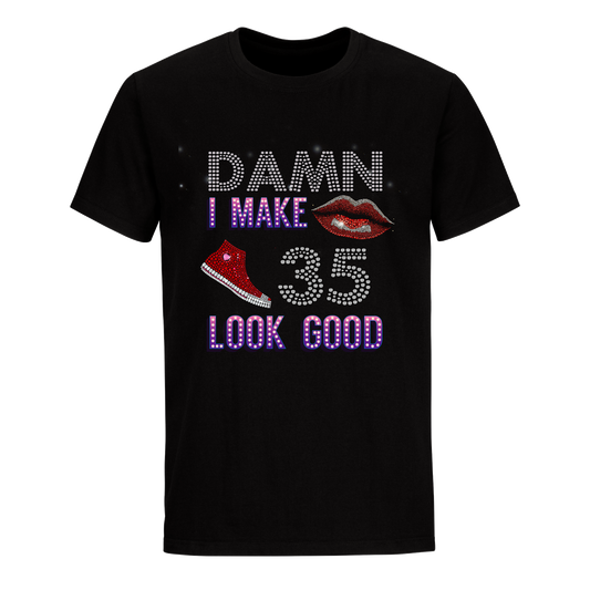 DAMN I MAKE 35 LOOK GOOD UNISEX SHIRTS