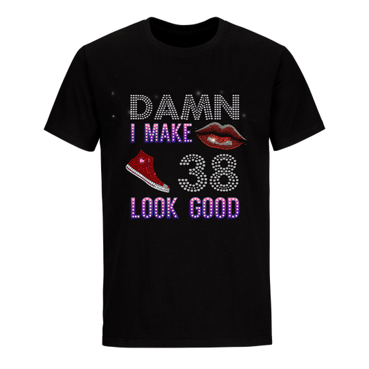 DAMN I MAKE 38 LOOK GOOD UNISEX SHIRTS