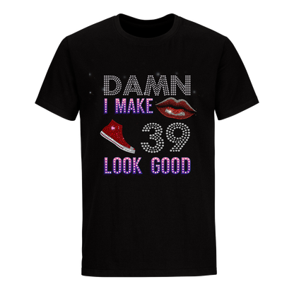 DAMN I MAKE 39 LOOK GOOD UNISEX SHIRTS