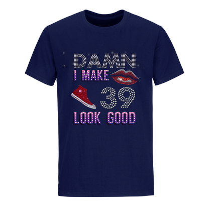 DAMN I MAKE 39 LOOK GOOD UNISEX SHIRTS