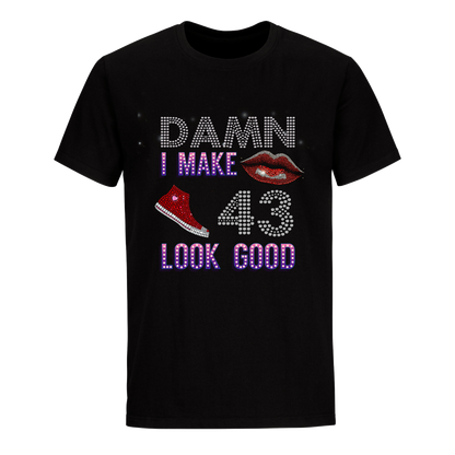 DAMN I MAKE 43 LOOK GOOD UNISEX SHIRTS