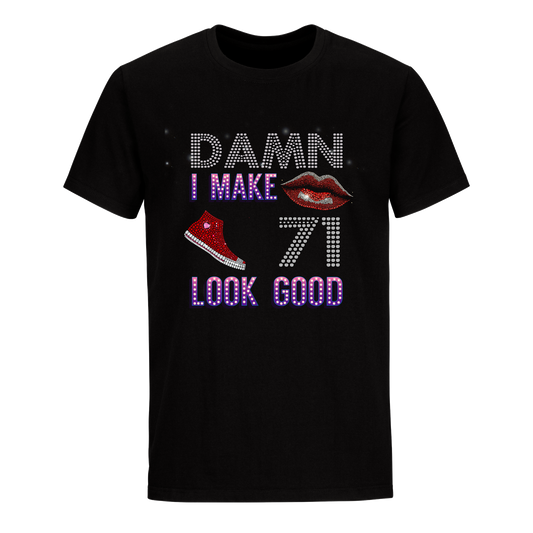 DAMN I MAKE 71 LOOK GOOD UNISEX SHIRTS