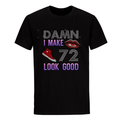 DAMN I MAKE 72 LOOK GOOD UNISEX SHIRTS