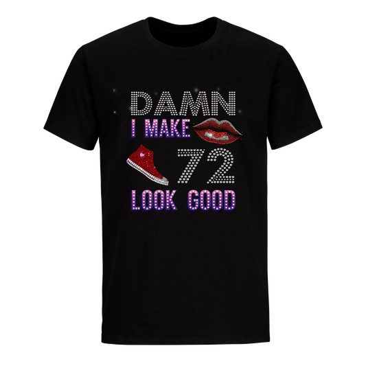 DAMN I MAKE 72 LOOK GOOD UNISEX SHIRTS