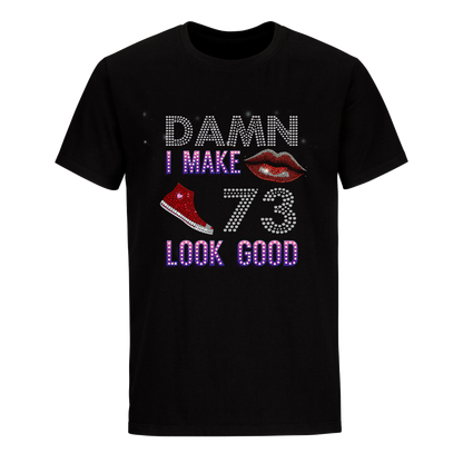 DAMN I MAKE 73 LOOK GOOD UNISEX SHIRTS