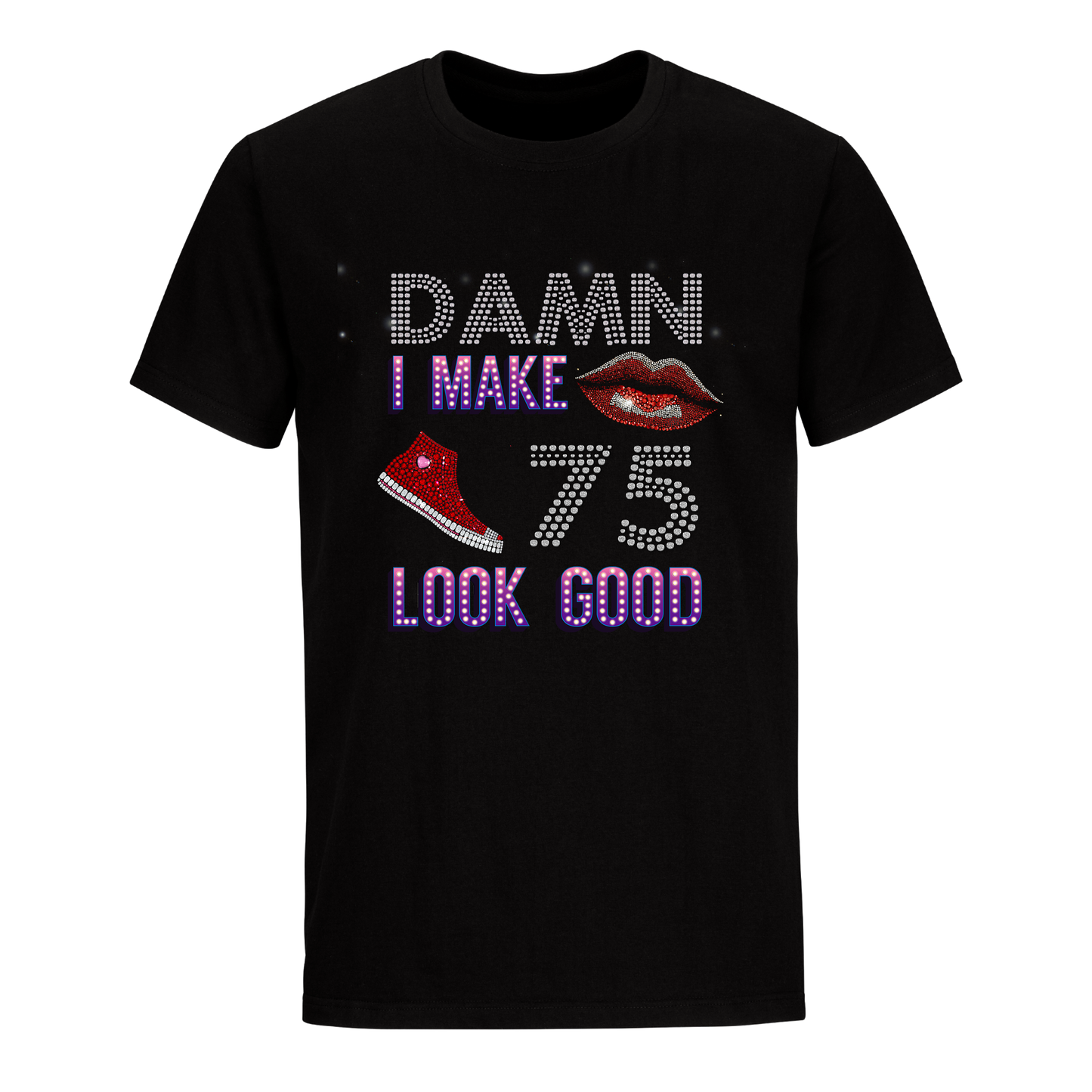 DAMN I MAKE 75 LOOK GOOD UNISEX SHIRTS