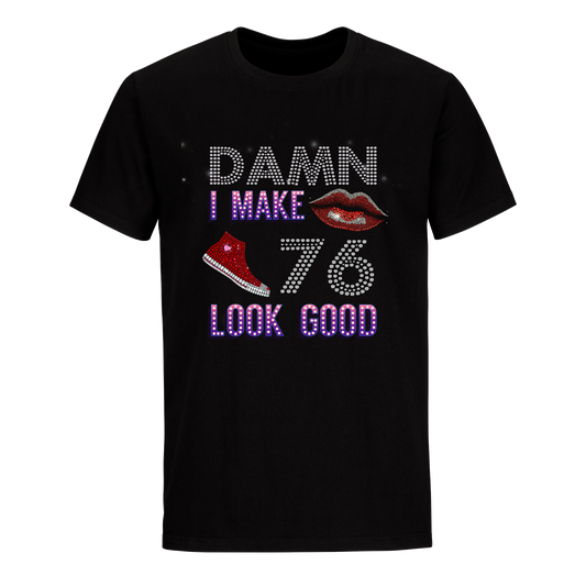 DAMN I MAKE 76 LOOK GOOD UNISEX SHIRTS