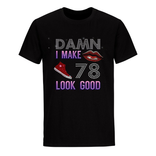 DAMN I MAKE 78 LOOK GOOD UNISEX SHIRTS