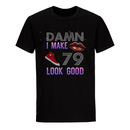 DAMN I MAKE 79 LOOK GOOD UNISEX SHIRTS