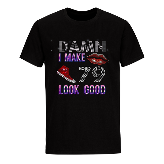 DAMN I MAKE 79 LOOK GOOD UNISEX SHIRTS