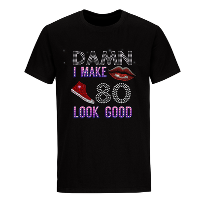 DAMN I MAKE 80 LOOK GOOD UNISEX SHIRTS