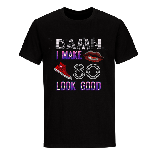 DAMN I MAKE 80 LOOK GOOD UNISEX SHIRTS