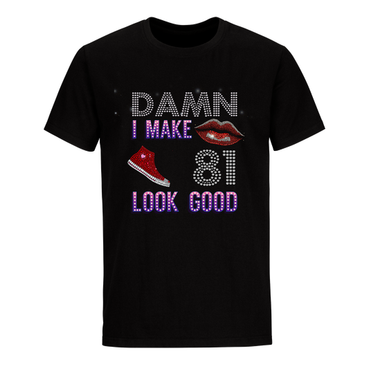 DAMN I MAKE 81 LOOK GOOD UNISEX SHIRTS