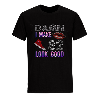 DAMN I MAKE 82 LOOK GOOD UNISEX SHIRTS