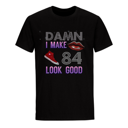 DAMN I MAKE 84 LOOK GOOD UNISEX SHIRTS