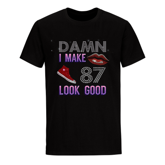 DAMN I MAKE 87 LOOK GOOD UNISEX SHIRTS