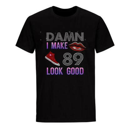 DAMN I MAKE 89 LOOK GOOD UNISEX SHIRTS