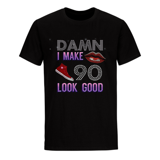 DAMN I MAKE 90 LOOK GOOD UNISEX SHIRTS