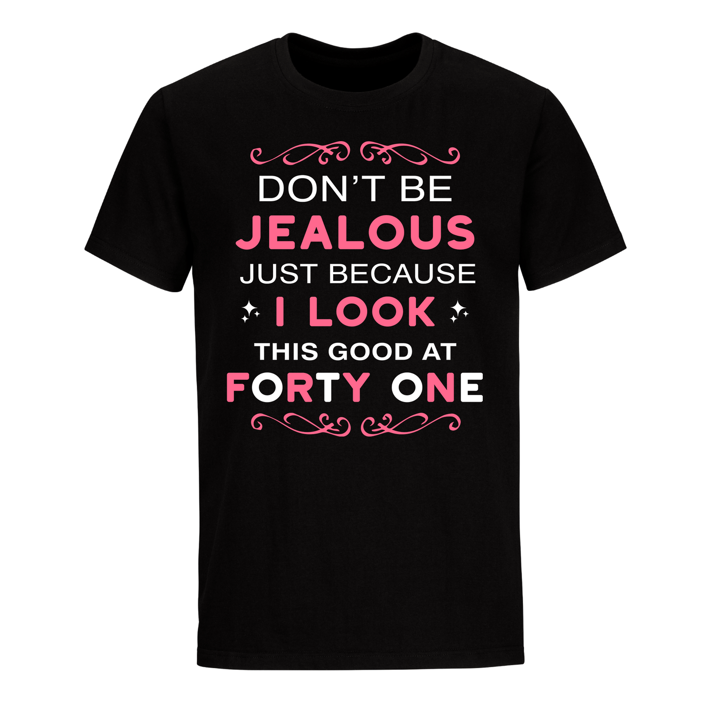 DON'T BE JEALOUS JUST BECAUSE I LOOK THIS GOOD AT 41 UNISEX SHIRT