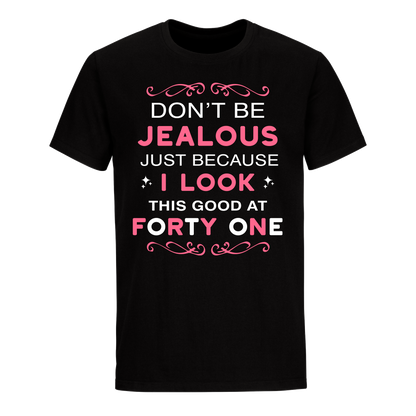 DON'T BE JEALOUS JUST BECAUSE I LOOK THIS GOOD AT 41 UNISEX SHIRT