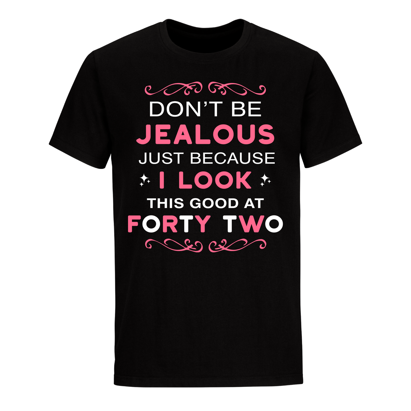 DON'T BE JEALOUS JUST BECAUSE I LOOK THIS GOOD AT 42 UNISEX SHIRT