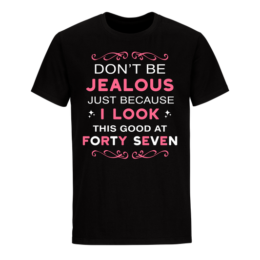 DON'T BE JEALOUS JUST BECAUSE I LOOK THIS GOOD AT 47 UNISEX SHIRT