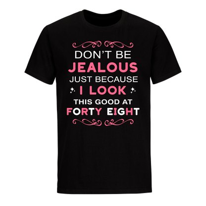 DON'T BE JEALOUS JUST BECAUSE I LOOK THIS GOOD AT 48 UNISEX SHIRT
