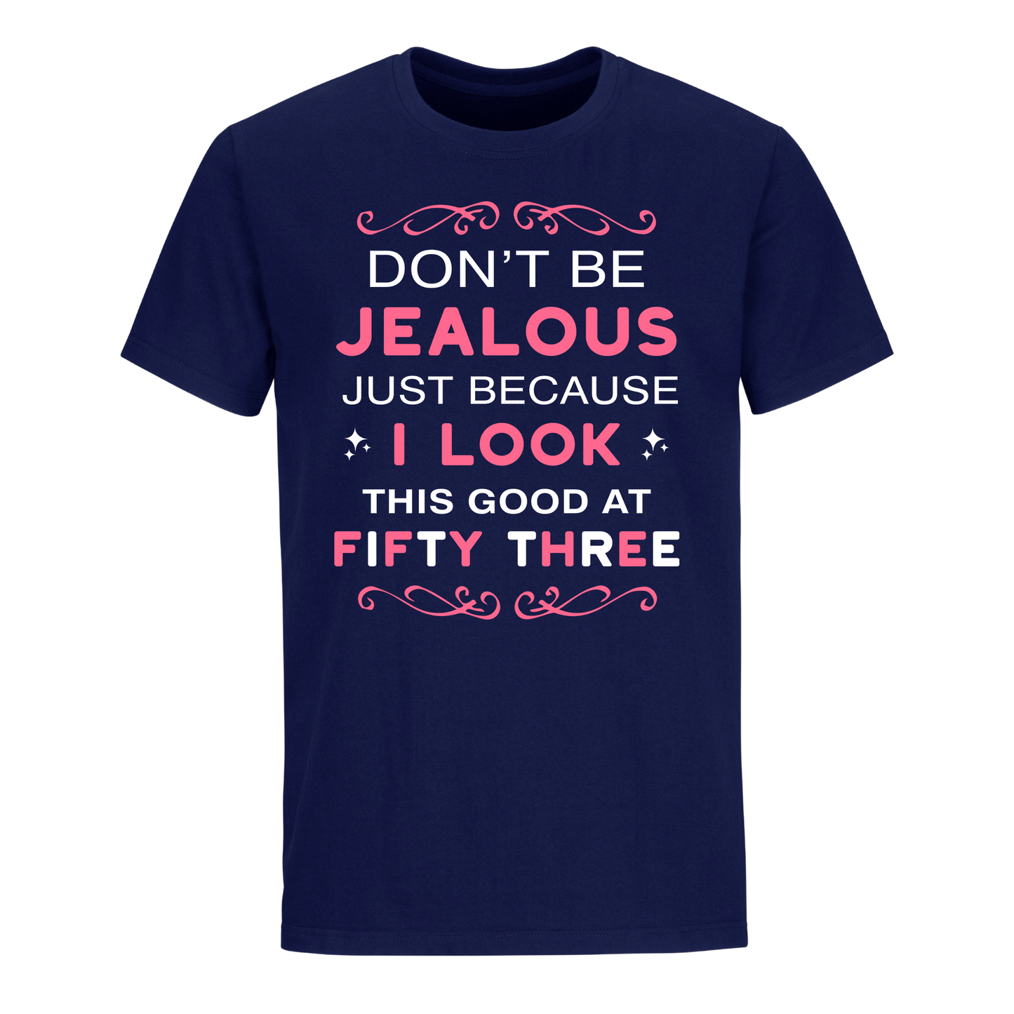 DON'T BE JEALOUS JUST BECAUSE I LOOK THIS GOOD AT 53 UNISEX SHIRT