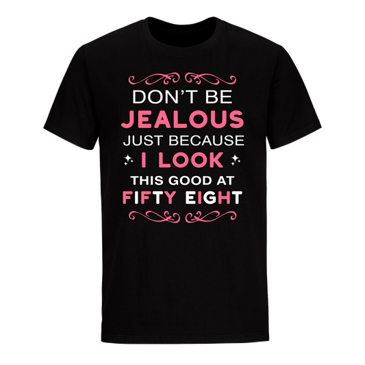 DON'T BE JEALOUS JUST BECAUSE I LOOK THIS GOOD AT 58 UNISEX SHIRT