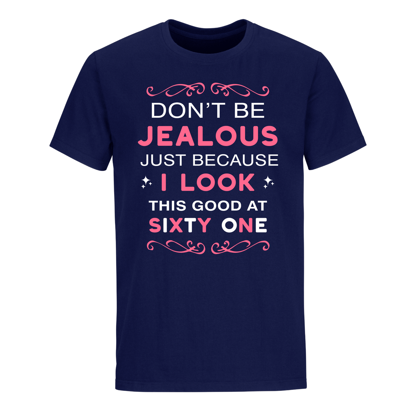 DON'T BE JEALOUS JUST BECAUSE I LOOK THIS GOOD AT 61 UNISEX SHIRT