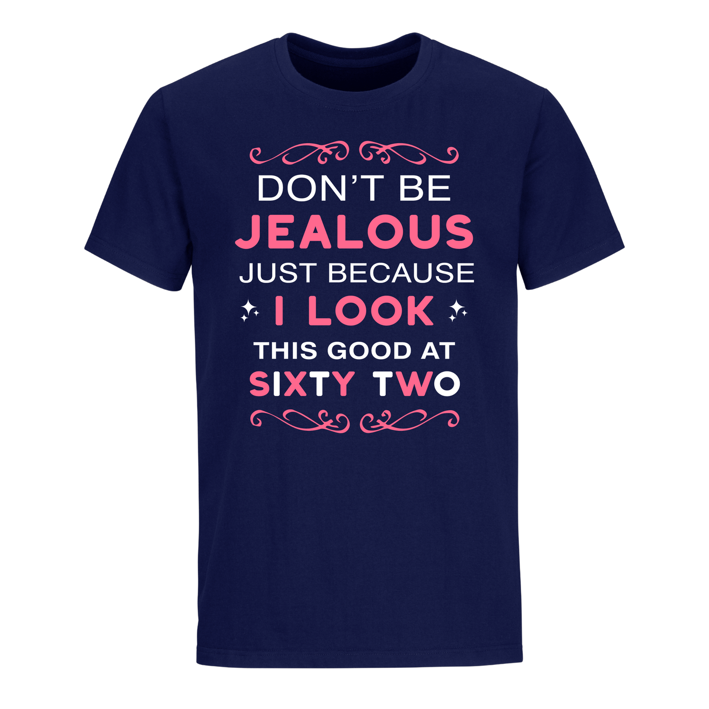 DON'T BE JEALOUS JUST BECAUSE I LOOK THIS GOOD AT 62 UNISEX SHIRT