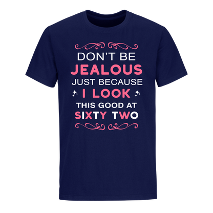DON'T BE JEALOUS JUST BECAUSE I LOOK THIS GOOD AT 62 UNISEX SHIRT