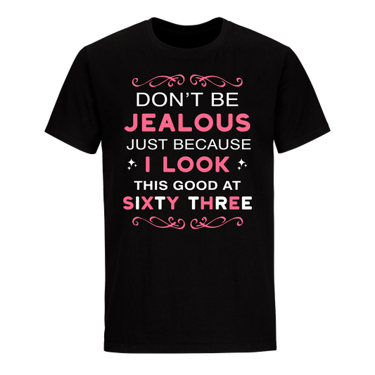 DON'T BE JEALOUS JUST BECAUSE I LOOK THIS GOOD AT 63 UNISEX SHIRT