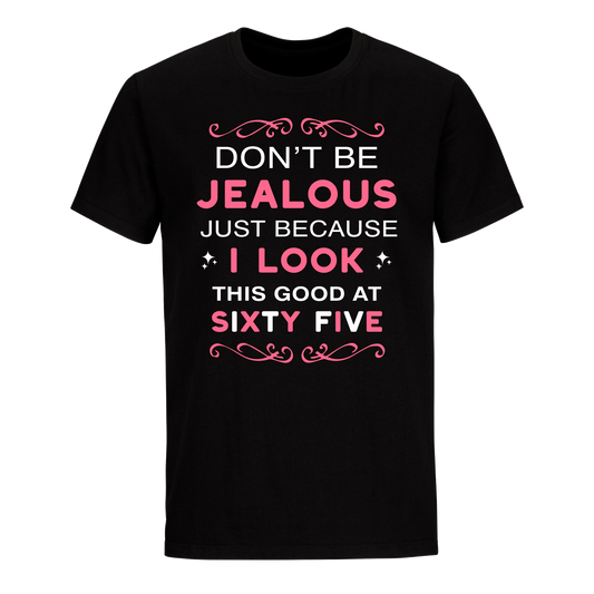 DON'T BE JEALOUS JUST BECAUSE I LOOK THIS GOOD AT 65 UNISEX SHIRT