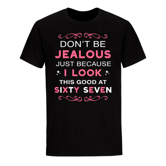 DON'T BE JEALOUS JUST BECAUSE I LOOK THIS GOOD AT 67 UNISEX SHIRT