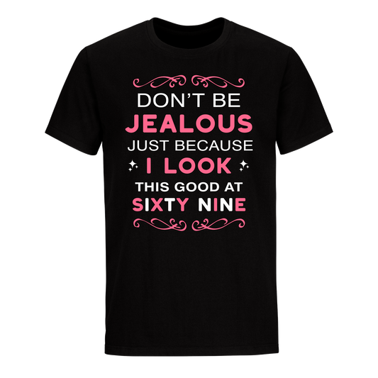 DON'T BE JEALOUS JUST BECAUSE I LOOK THIS GOOD AT 69 UNISEX SHIRT