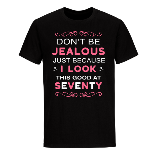 DON'T BE JEALOUS JUST BECAUSE I LOOK THIS GOOD AT 70 UNISEX SHIRT