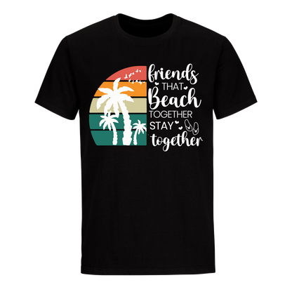 FRIENDS THAT BEACH TOGETHER STAY TOGETHER SHIRT