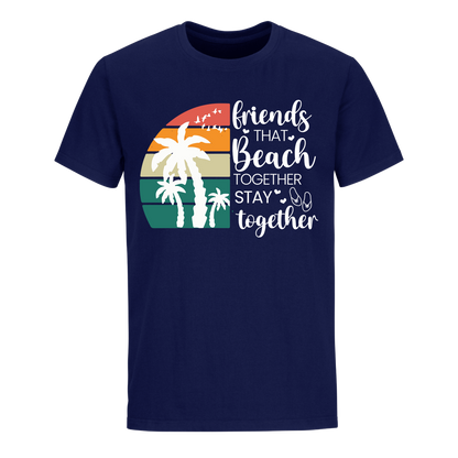 FRIENDS THAT BEACH TOGETHER STAY TOGETHER SHIRT