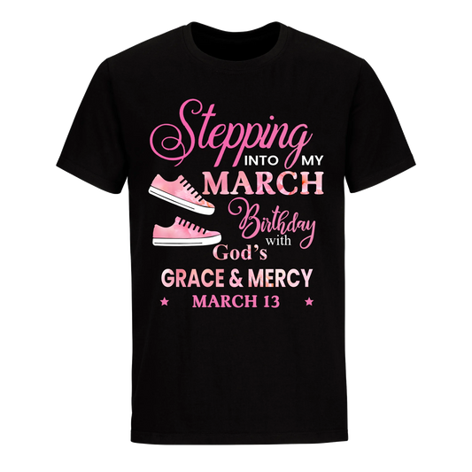 STEPPING INTO MY BIRTHDAY WITH GOD'S GRACE AND MERCY MARCH 13TH UNISEX SHIRT