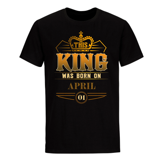 THIS KING WAS BORN ON APRIL 1ST UNISEX SHIRT