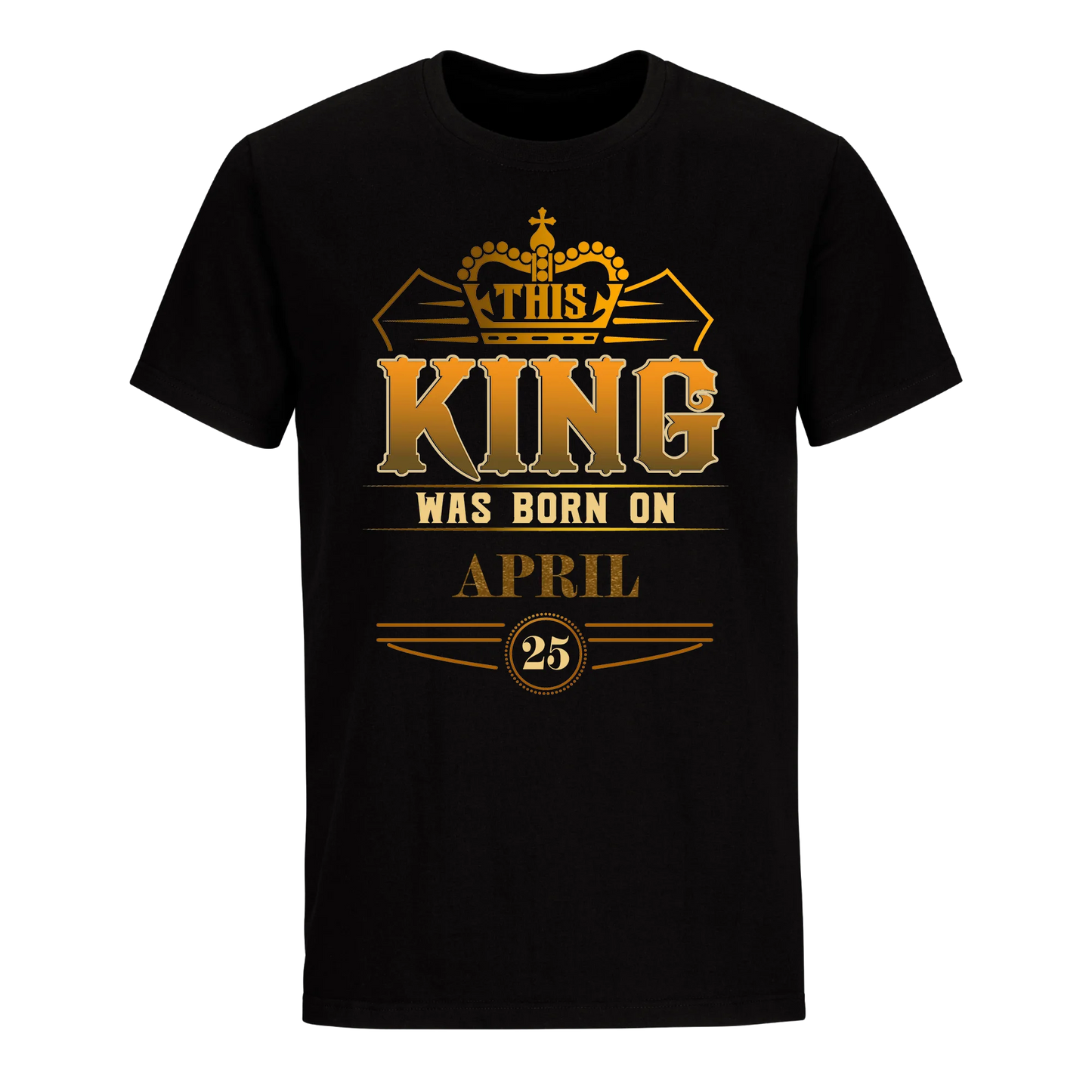 THIS KING WAS BORN ON APRIL 25TH UNISEX SHIRT