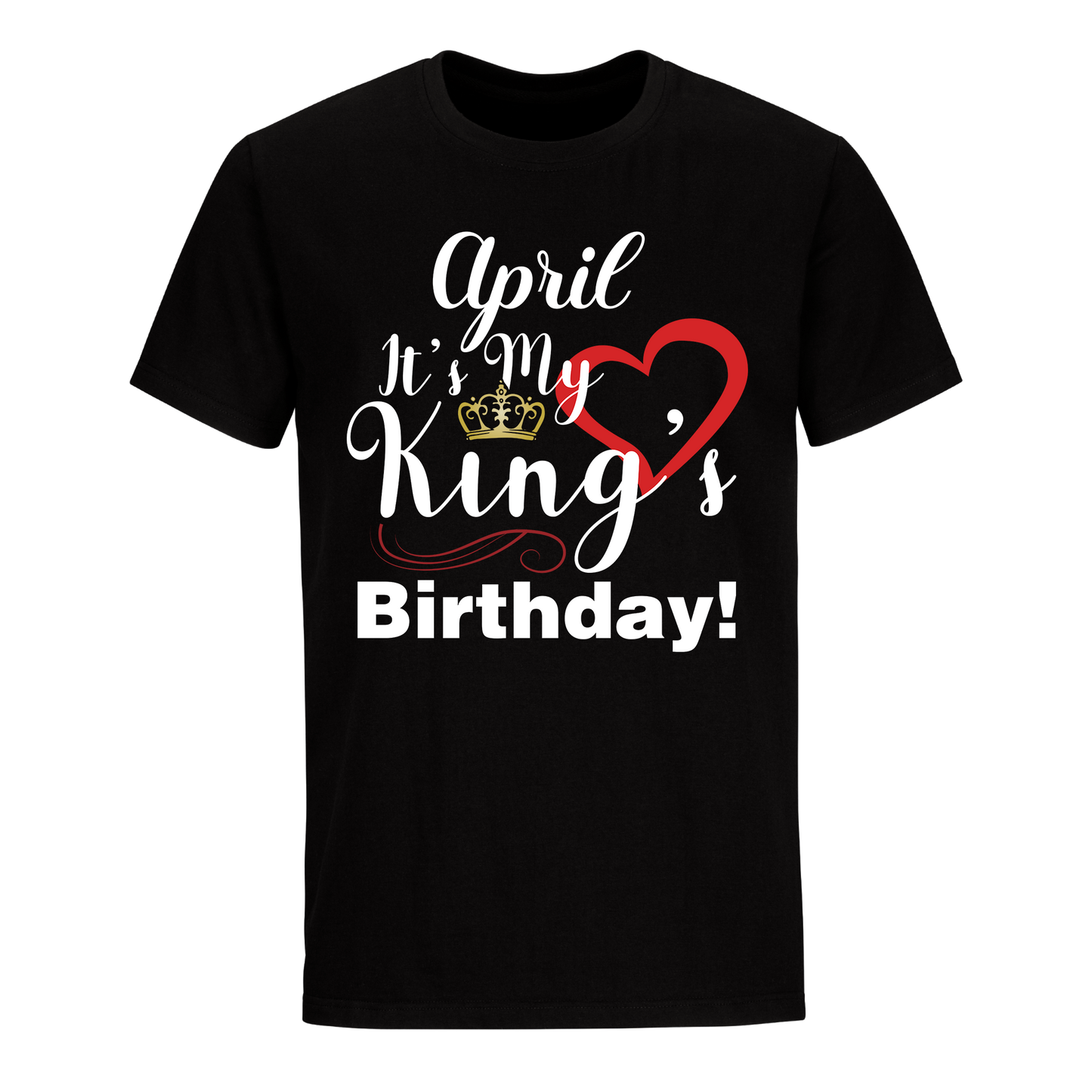 ITS MY KING'S BIRTHDAY APRIL UNISEX SHIRT