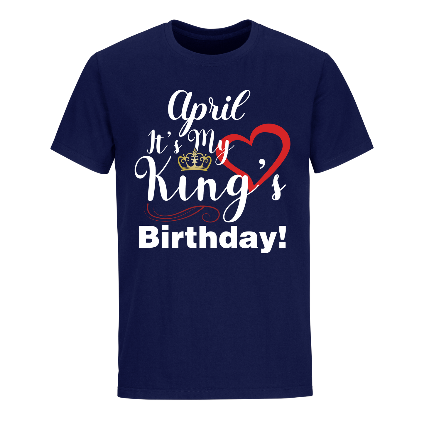 ITS MY KING'S BIRTHDAY APRIL UNISEX SHIRT