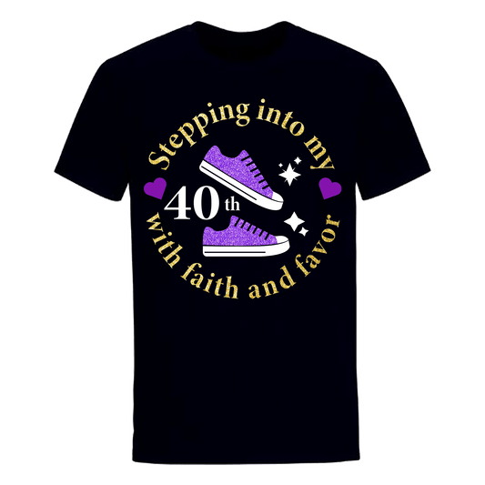 STEPPING INTO 40TH WITH FAITH & FAVOR UNISEX SHIRT