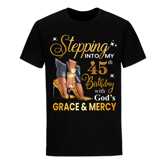 STEPPING INTO MY GRACE AND MERCY 45TH BIRTHDAY UNISEX SHIRT